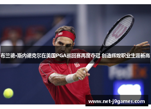 布兰德·斯内德克尔在美国PGA巡回赛再度夺冠 创造辉煌职业生涯新高