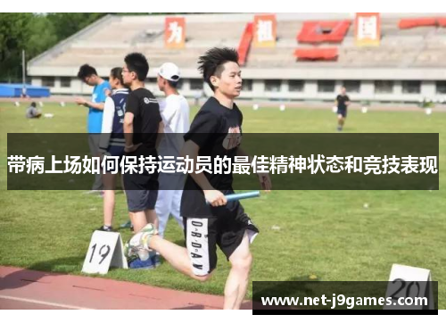 带病上场如何保持运动员的最佳精神状态和竞技表现